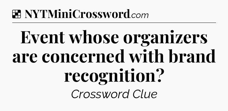 Solution: Event whose organizers are concerned with brand recognition - NYT Crossword