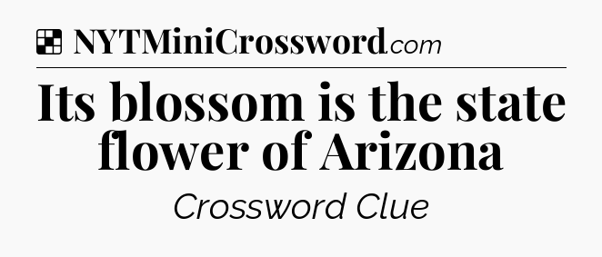 Solution: Its blossom is the state flower of Arizona - NYT Crossword