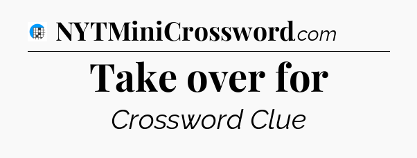 Take over for Crossword Clue