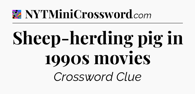 Sheep-herding pig in 1990s movies Crossword Clue