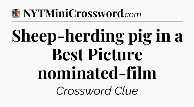 Sheep-herding pig in a Best Picture nominated-film Crossword Clue