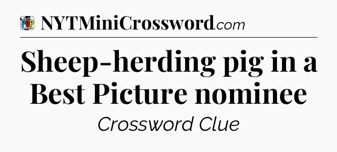 Sheep-herding pig in a Best Picture nominee Crossword Clue