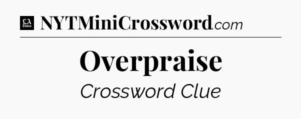 Overpraise - LA Times Crossword