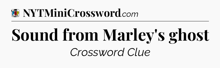 Sound from Marley's ghost Crossword Clue