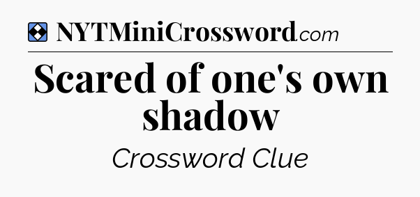 Solution: Scared of one's own shadow - NYT Mini Crossword