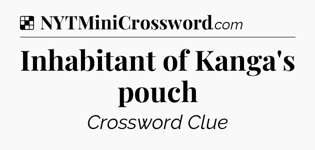 Solution: Inhabitant of Kanga's pouch - NYT Crossword