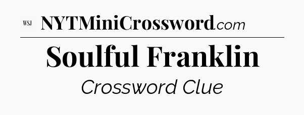 Soulful Franklin - WSJ Crossword