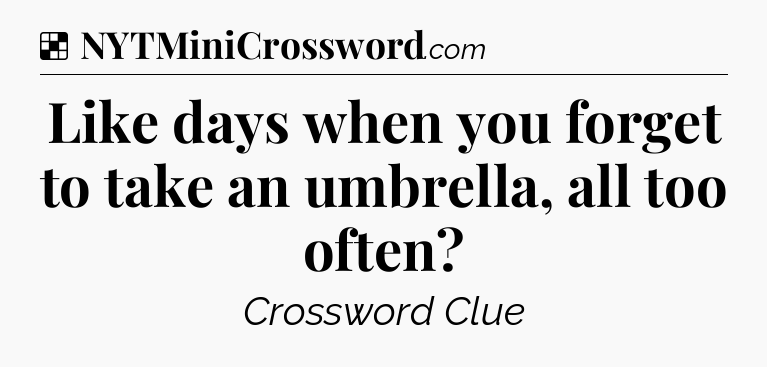 Solution: Like days when you forget to take an umbrella, all too often - NYT Crossword