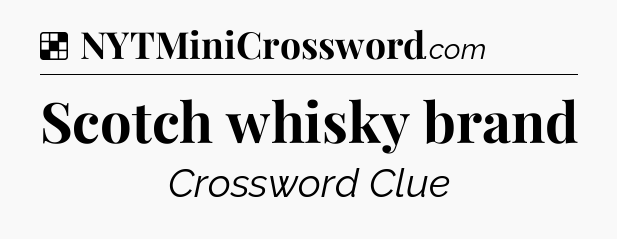 Solution: Scotch whisky brand - NYT Crossword