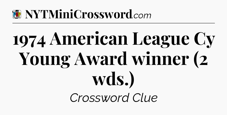 1974 American League Cy Young Award winner (2 wds.) Crossword Clue