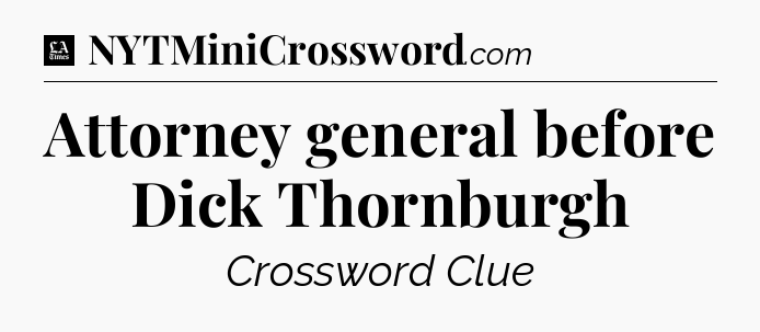 Attorney general before Dick Thornburgh - LA Times Crossword