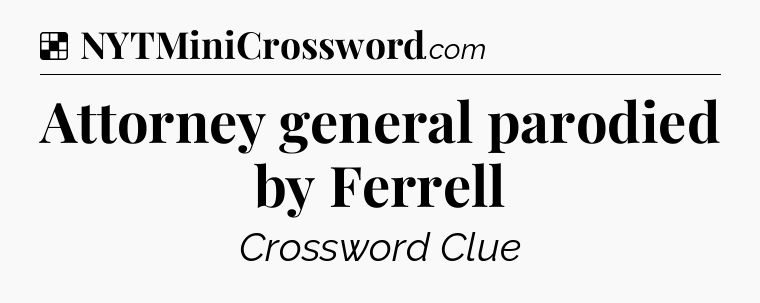 Solution: Attorney general parodied by Ferrell - NYT Crossword