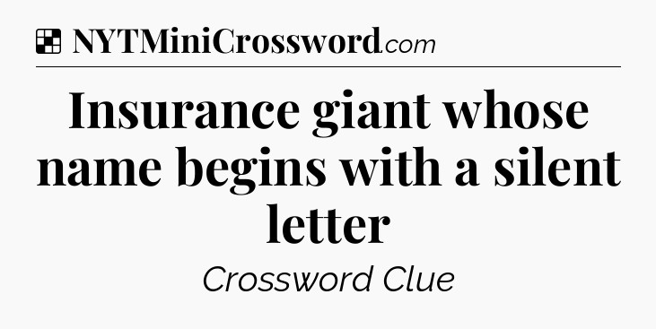Solution: Insurance giant whose name begins with a silent letter - NYT Crossword