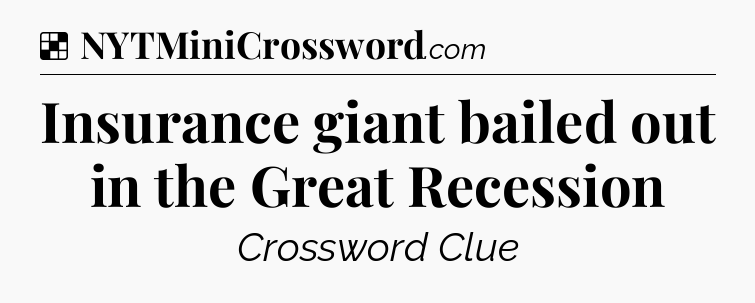 Insurance giant bailed out in the Great Recession NYT Crossword