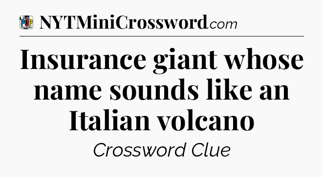 Insurance giant whose name sounds like an Italian volcano Crossword Clue