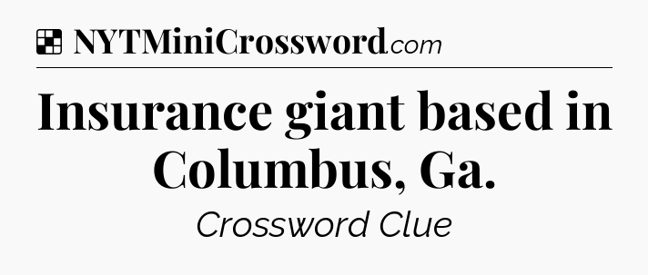 Solution: Insurance giant based in Columbus, Ga - NYT Crossword