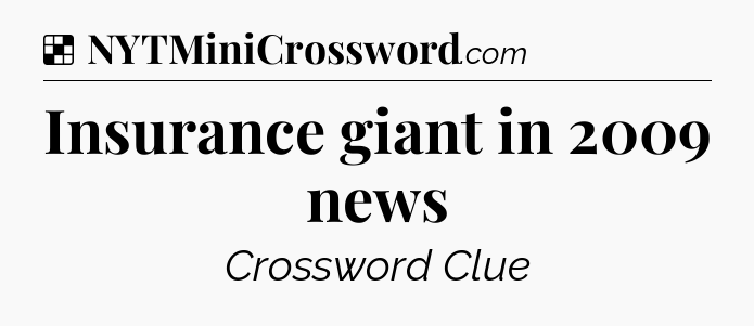Solution: Insurance giant in 2009 news - NYT Crossword