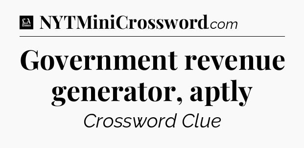 Government revenue generator, aptly - LA Times Crossword