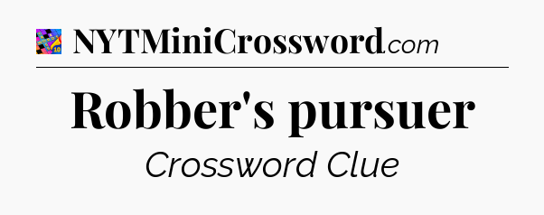 Robber's pursuer Crossword Clue
