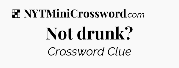Solution: Not drunk - NYT Crossword