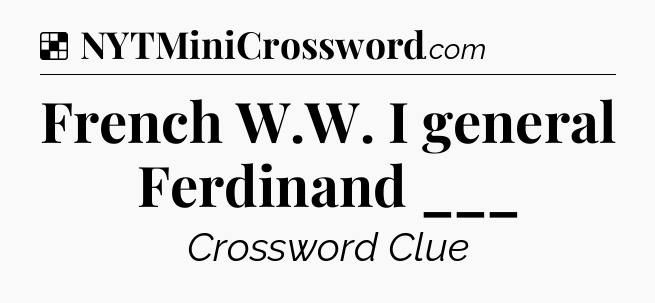 Solution: French W.W. I general Ferdinand ___ - NYT Crossword