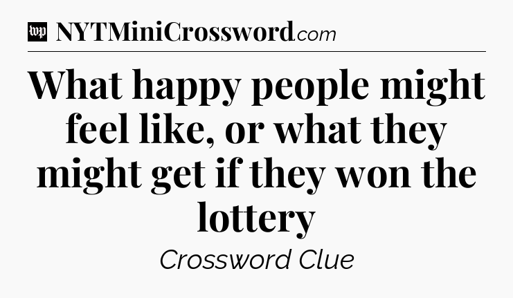 What happy people might feel like, or what they might get if they won the lottery Crossword Clue