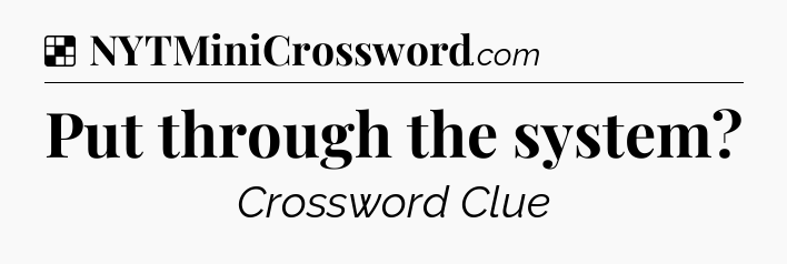 Solution: Put through the system - NYT Crossword