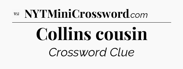 Collins cousin - WSJ Crossword