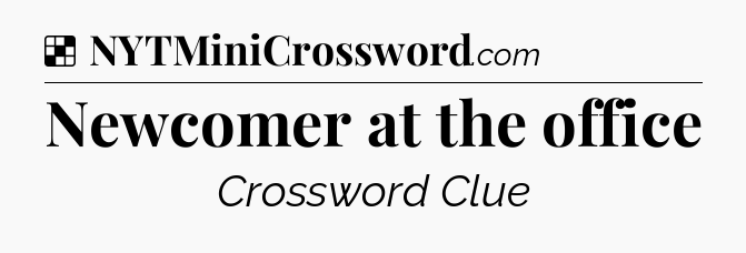 Solution: Newcomer at the office - NYT Crossword
