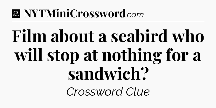 Film about a seabird who will stop at nothing for a sandwich - LA Times Crossword