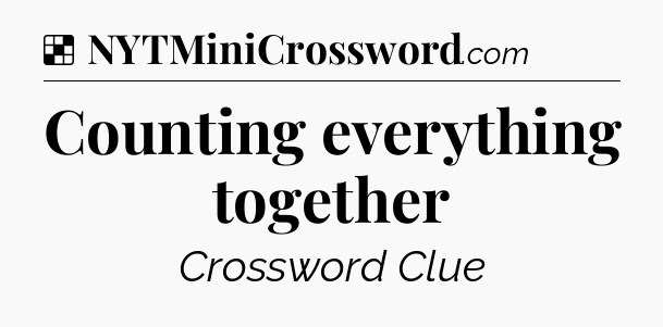 Solution: Counting everything together - NYT Crossword