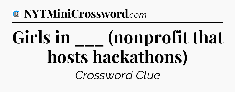 Girls in ___ (nonprofit that hosts hackathons) Crossword Clue