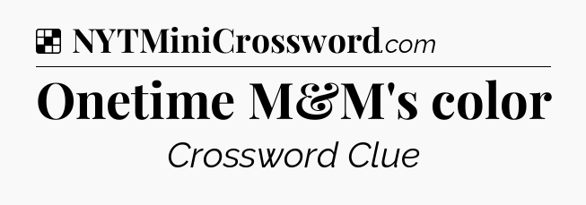 Solution: Onetime M&M's color - NYT Crossword