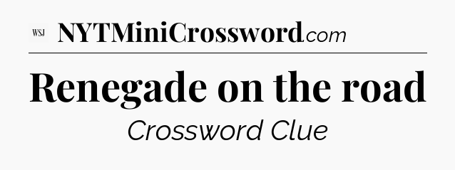 Renegade on the road - WSJ Crossword