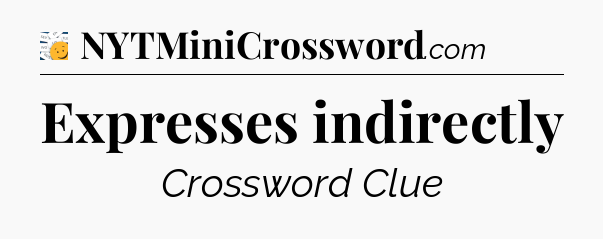 Expresses indirectly - 7 Little Words