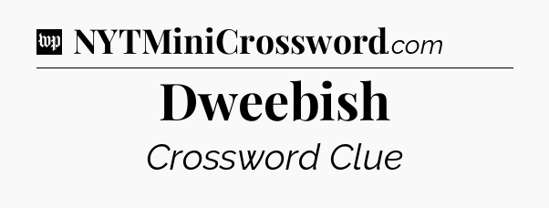 Dweebish Crossword Clue