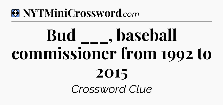 Solution: Bud ___, baseball commissioner from 1992 to 2015 - NYT Mini Crossword