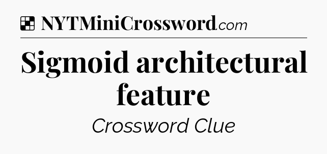 Solution: Sigmoid architectural feature - NYT Crossword