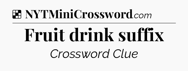 Solution: Fruit drink suffix - NYT Crossword
