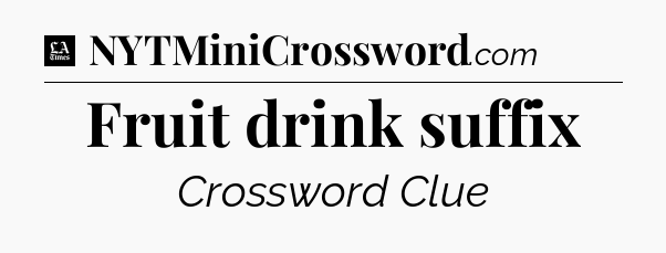 Fruit drink suffix - LA Times Crossword