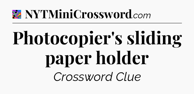 Photocopier's sliding paper holder Crossword Clue