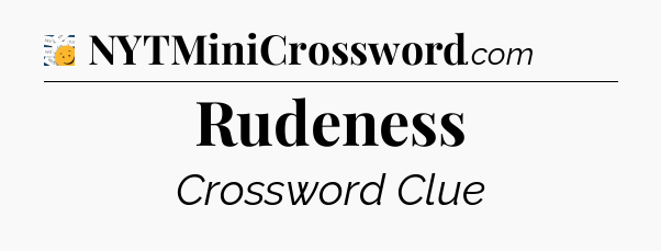 Rudeness - 7 Little Words
