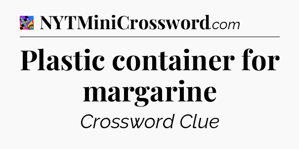 Plastic container for margarine Crossword Clue