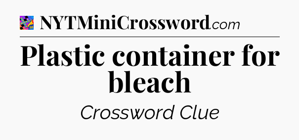 Plastic container for bleach Crossword Clue