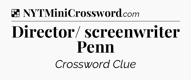 Solution: Director/ screenwriter Penn - NYT Crossword