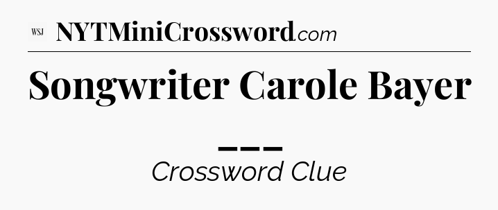 Songwriter Carole Bayer ___ - WSJ Crossword