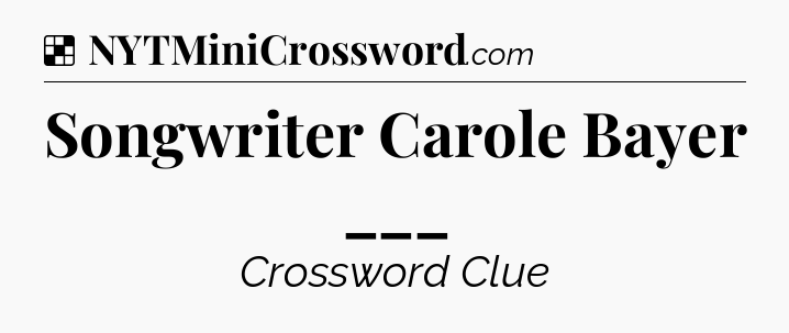 Solution: Songwriter Carole Bayer ___ - NYT Crossword