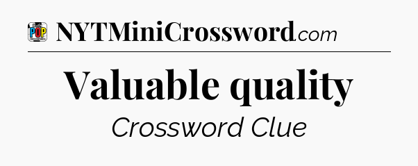 Valuable quality Crossword Clue