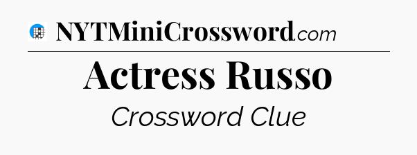 Actress Russo Crossword Clue