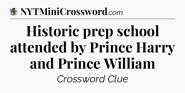 Historic prep school attended by Prince Harry and Prince William Crossword Clue